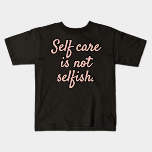 'Self Care Is Not Selfish' Women's Achievement Shirt Kids T-Shirt